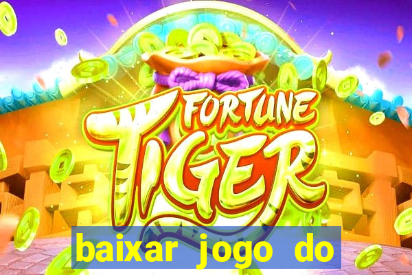 baixar jogo do tigrinho para ganhar dinheiro